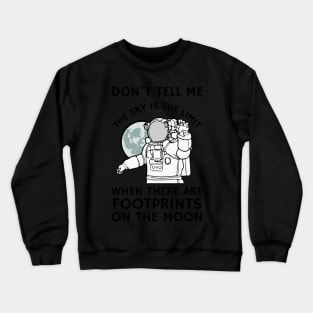 Don't tell me the sky is the limit when there are footprints on the moon Crewneck Sweatshirt